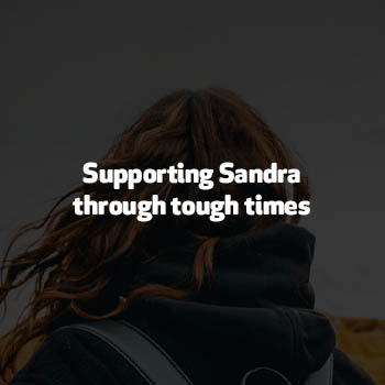 Supporting Sandra through tough times